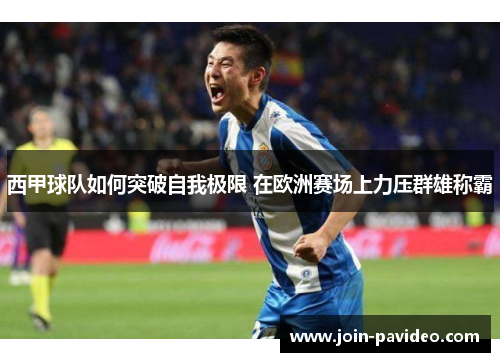 西甲球队如何突破自我极限 在欧洲赛场上力压群雄称霸 西甲球队如何突破自我极限 在欧洲赛场上力压群雄称霸