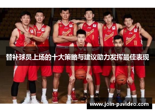 替补球员上场的十大策略与建议助力发挥最佳表现 替补球员上场的十大策略与建议助力发挥最佳表现