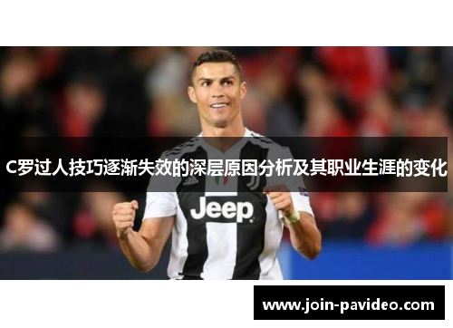 C罗过人技巧逐渐失效的深层原因分析及其职业生涯的变化 C罗过人技巧逐渐失效的深层原因分析及其职业生涯的变化