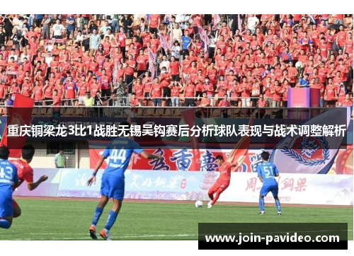 重庆铜梁龙3比1战胜无锡吴钩赛后分析球队表现与战术调整解析