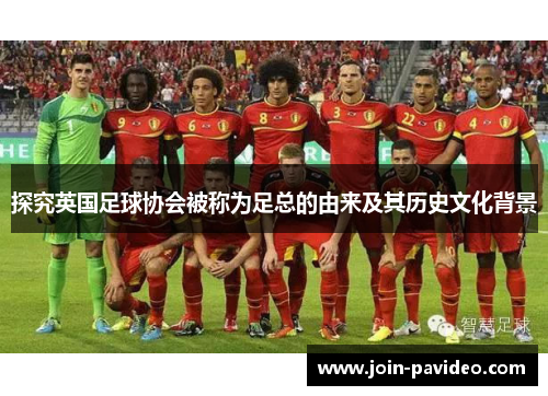 探究英国足球协会被称为足总的由来及其历史文化背景 探究英国足球协会被称为足总的由来及其历史文化背景