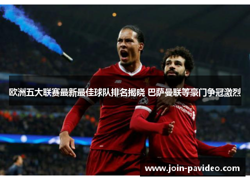 欧洲五大联赛最新最佳球队排名揭晓 巴萨曼联等豪门争冠激烈 欧洲五大联赛最新最佳球队排名揭晓 巴萨曼联等豪门争冠激烈