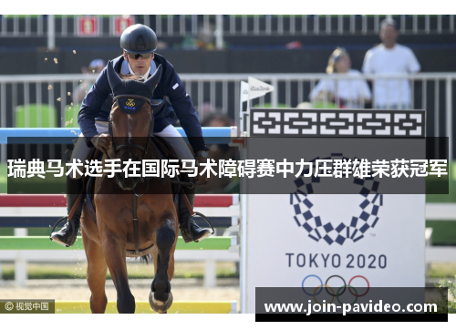瑞典马术选手在国际马术障碍赛中力压群雄荣获冠军