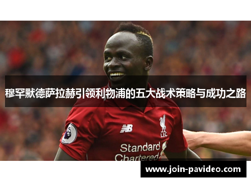 穆罕默德萨拉赫引领利物浦的五大战术策略与成功之路