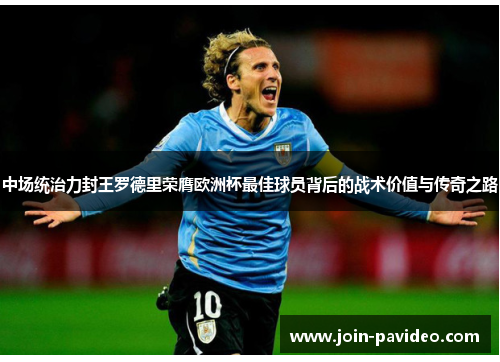 中场统治力封王罗德里荣膺欧洲杯最佳球员背后的战术价值与传奇之路