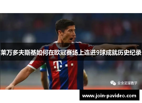 莱万多夫斯基如何在欧冠赛场上连进9球成就历史纪录